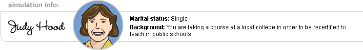 Simulation Info: Judy Hood; Marital status: Single; Background: You are taking a course at a local college in order to be recertified to teach in public schools.